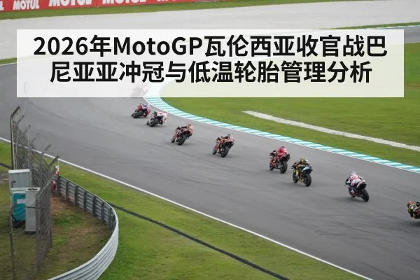 2026年MotoGP瓦伦西亚收官战巴尼亚亚冲冠与低温轮胎管理分析